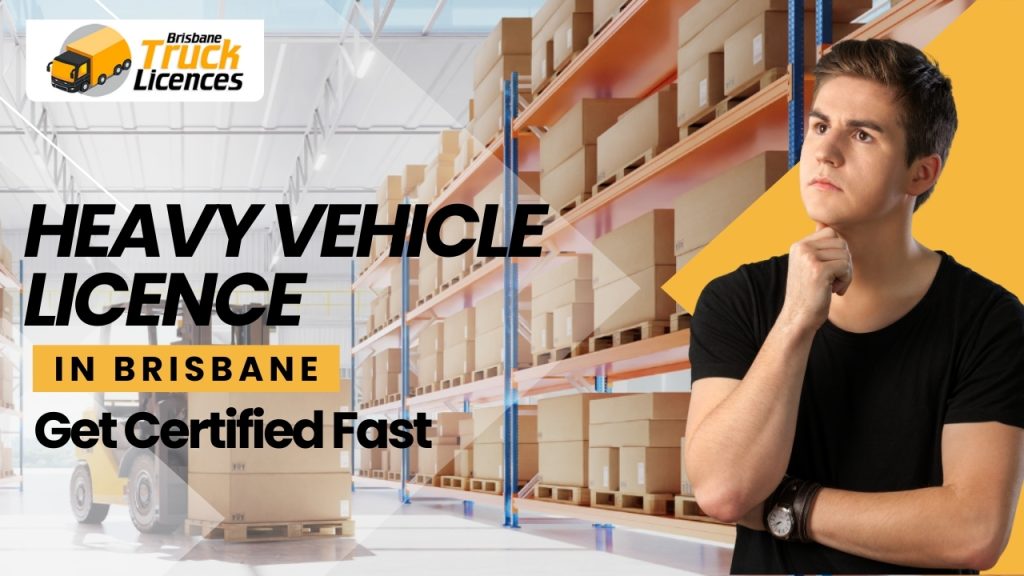 Heavy Vehicle Licence Brisbane – Get Certified Fast