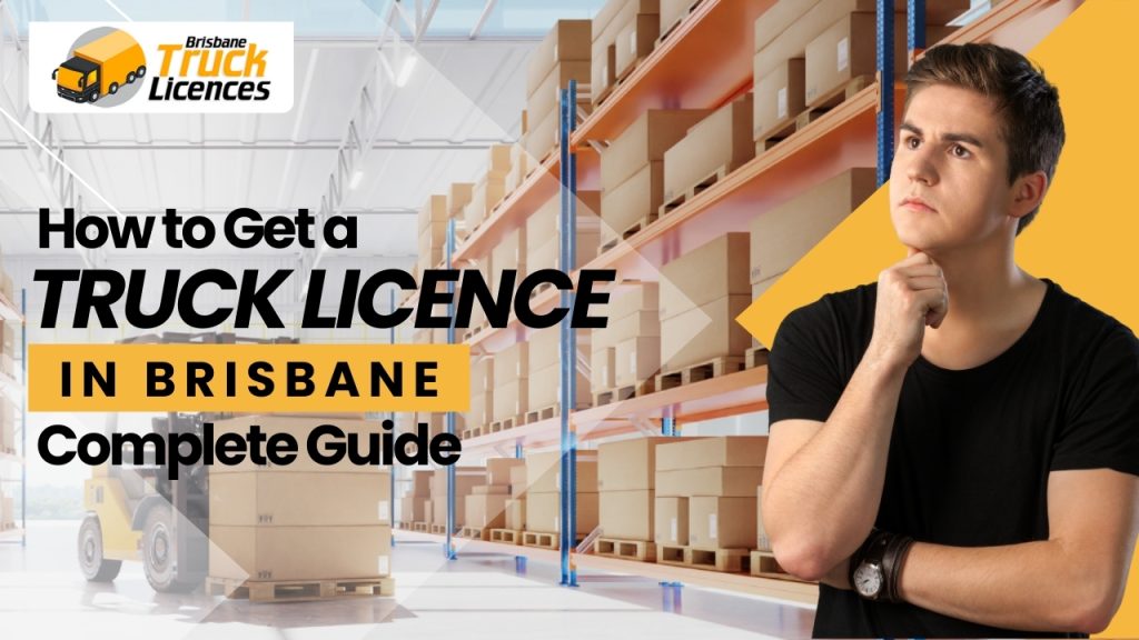 How to Get a Truck Licence in Brisbane – Complete Guide